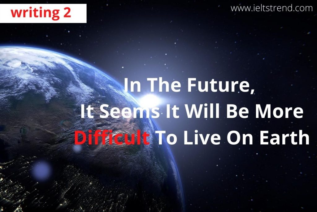 In The Future, It Seems It Will Be More Difficult To Live On Earth