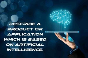 Describe A Product Or Application Which Is Based On Artificial Intelligence