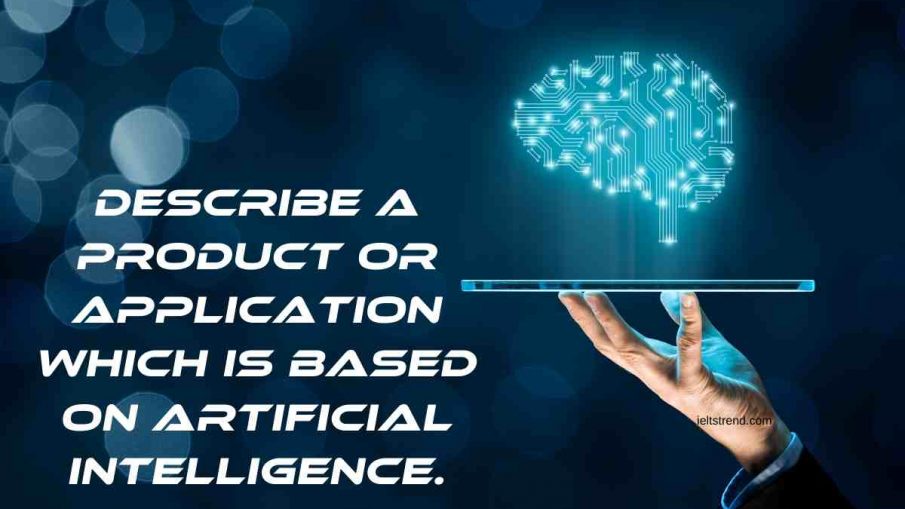 Describe A Product Or Application Which Is Based On Artificial Intelligence