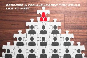 Describe a female leader you would like to meet