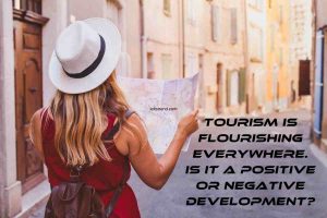 Tourism Is Flourishing Everywhere. Is It A Positive Or Negative Development?