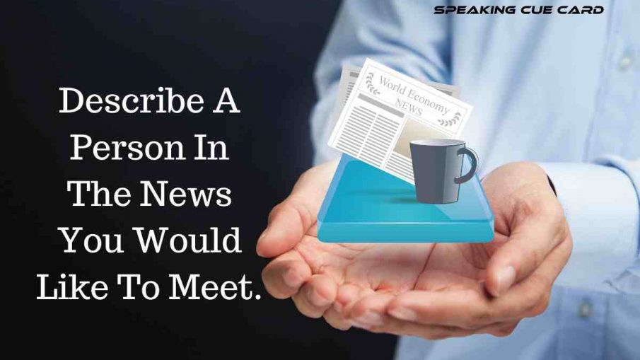 Describe A Person In The News You Would Like To Meet.