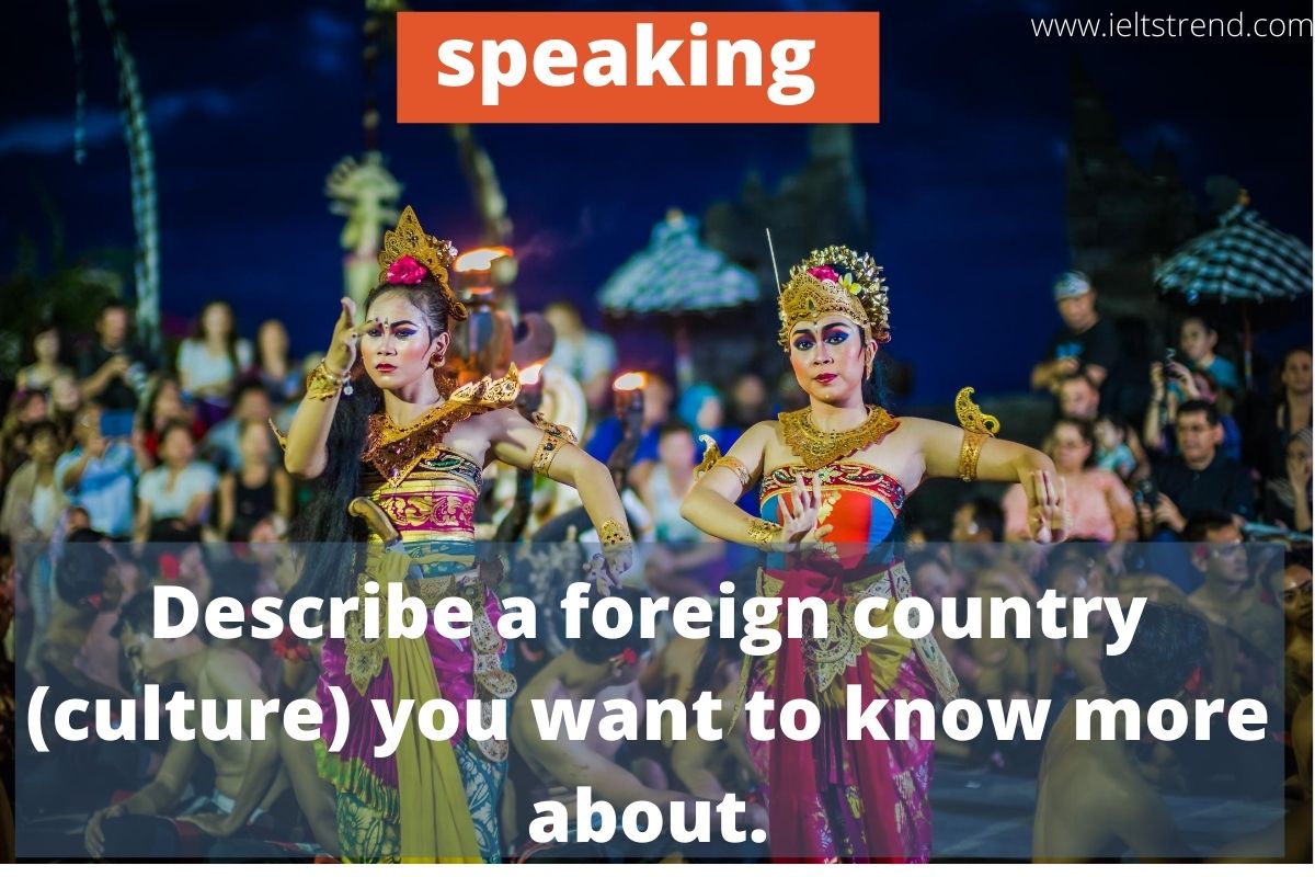 Describe a foreign country (culture) you want to know more about. (1)