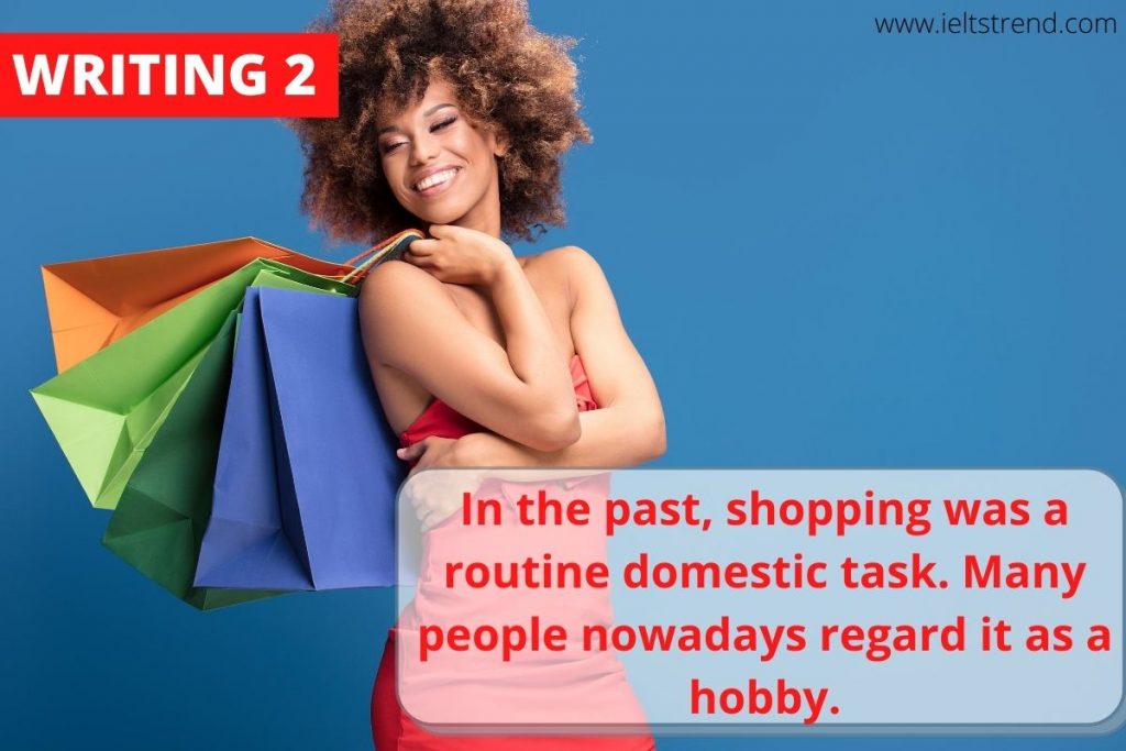 In the past, shopping was a routine domestic task. Many people nowadays regard it as a hobby. (1)