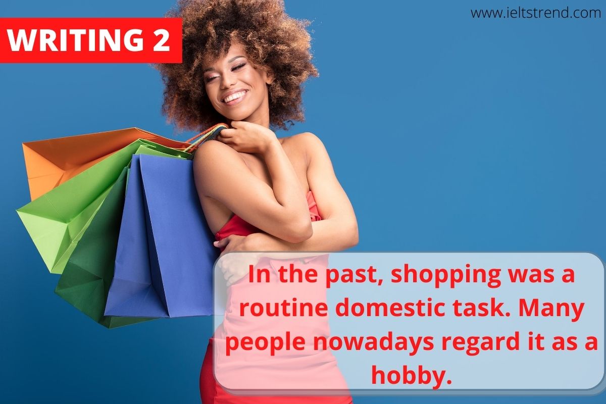 In the past, shopping was a routine domestic task. Many people nowadays regard it as a hobby. (1)