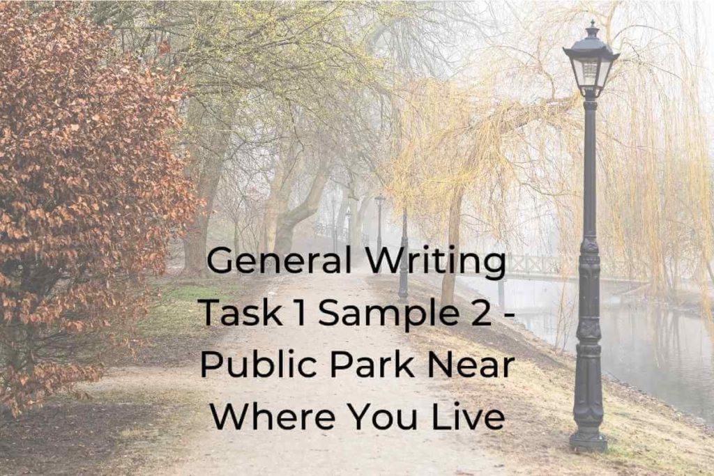 General Writing Task 1 Sample 2 - public park near where you live