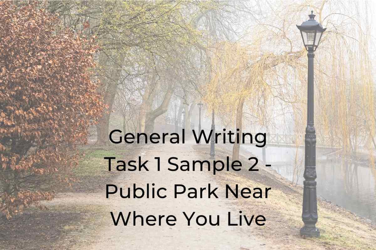 General Writing Task 1 Sample 2 - public park near where you live