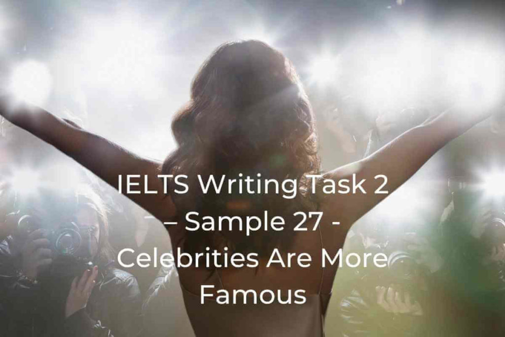 IELTS Writing Task 2 – Sample 27 - Celebrities Are More Famous