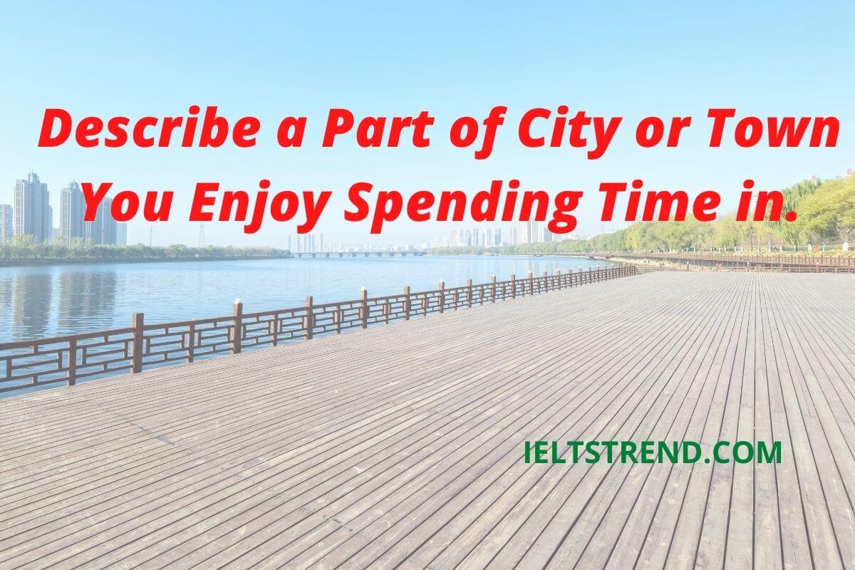 Describe a Part of City or Town You Enjoy Spending Time in.