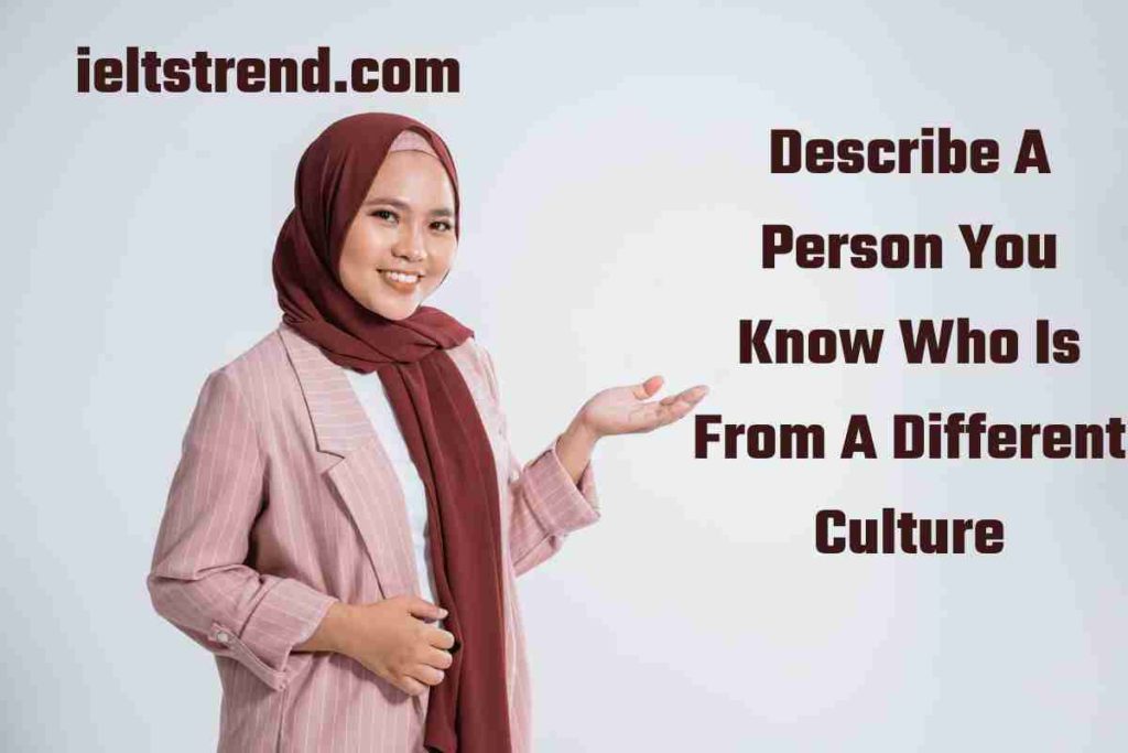 Describe A Person You Know Who Is From A Different Culture