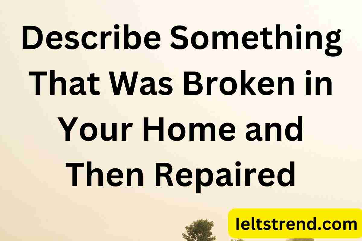 Describe Something That Was Broken in Your Home and Then Repaired
