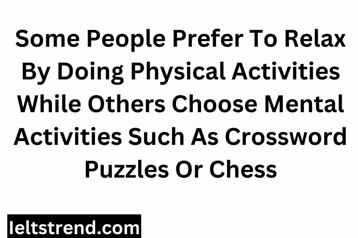 Some People Prefer To Relax By Doing Physical Activities While Others Choose Mental Activities Such As Crossword Puzzles Or Chess