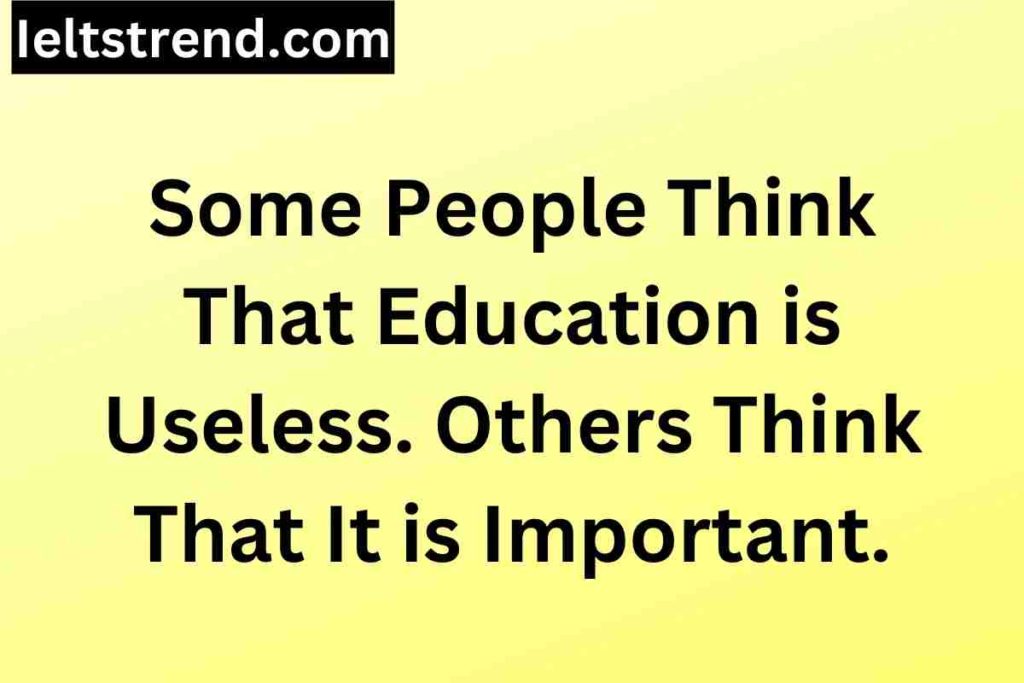 Some People Think That Education is Useless. Others Think That It is Important.