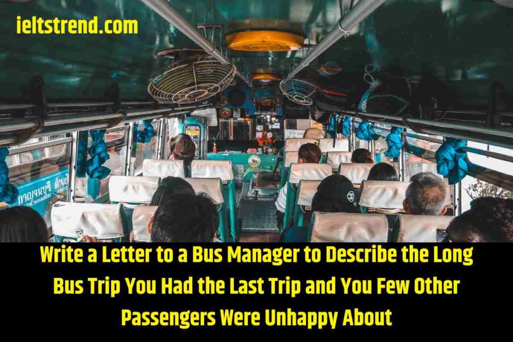 Write a Letter to a Bus Manager to Describe the Long Bus Trip You Had the Last Trip and You Few Other Passengers Were Unhappy About