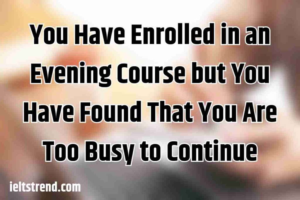 You Have Enrolled in an Evening Course but You Have Found That You Are Too Busy to Continue (1)