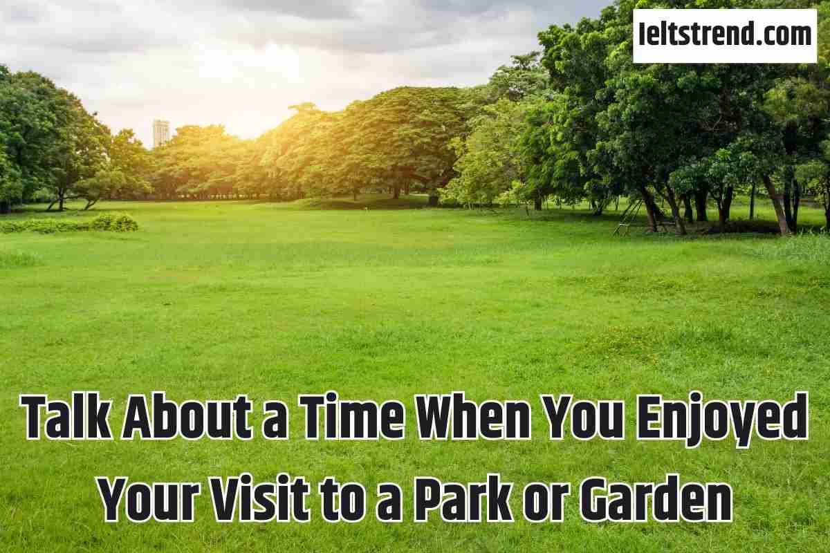 Talk About a Time When You Enjoyed Your Visit to a Park or Garden