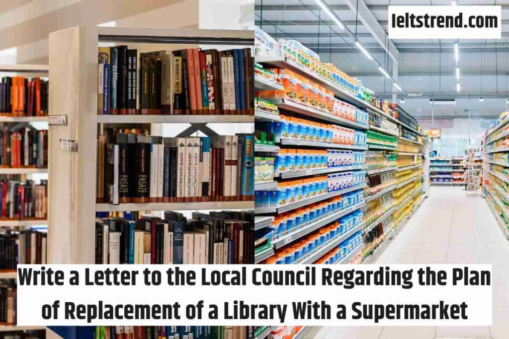 Write a Letter to the Local Council Regarding the Plan of Replacement of a Library With a Supermarket