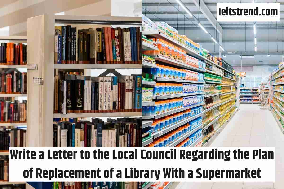 Write a Letter to the Local Council Regarding the Plan of Replacement of a Library With a Supermarket