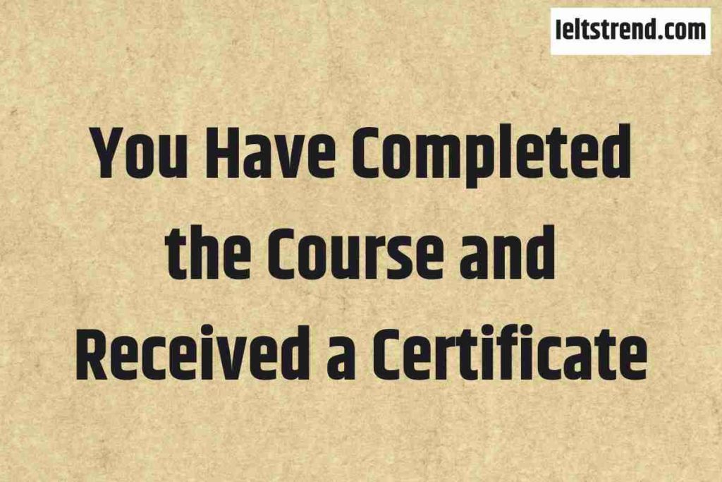 You Have Completed the Course and Received a Certificate