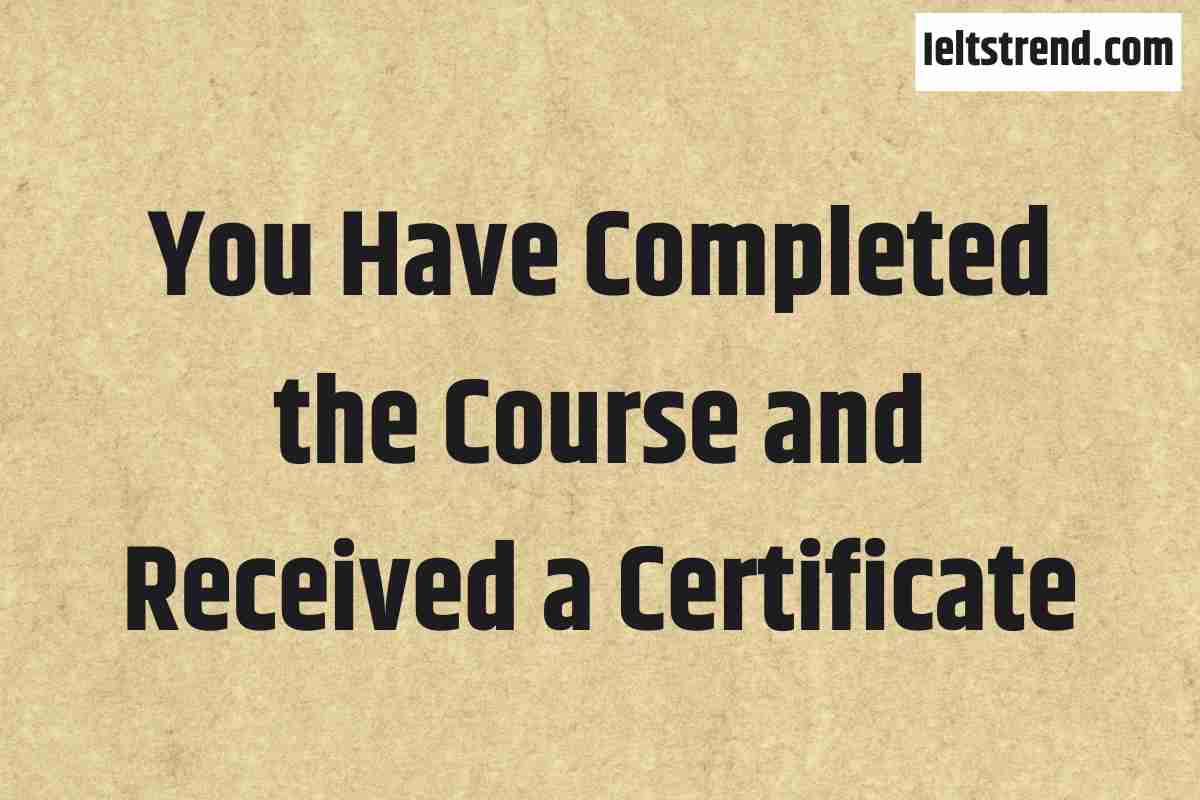 You Have Completed the Course and Received a Certificate