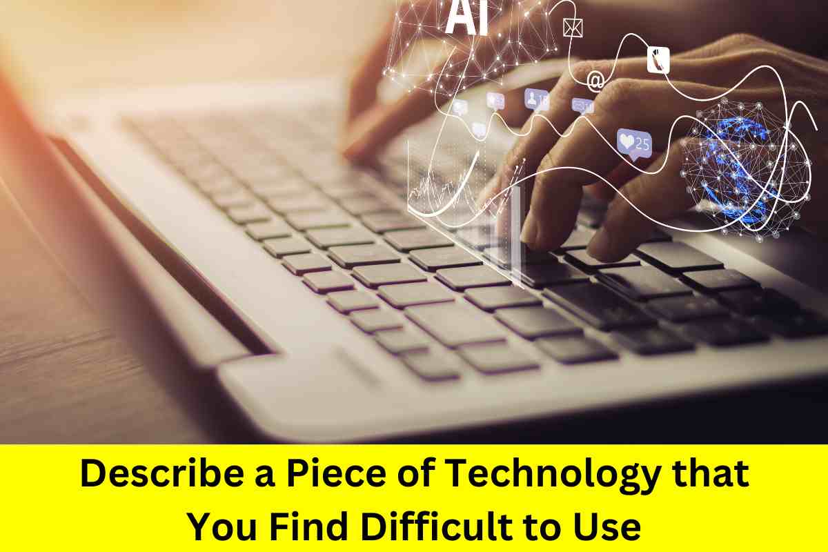 Describe a Piece of Technology that You Find Difficult to Use