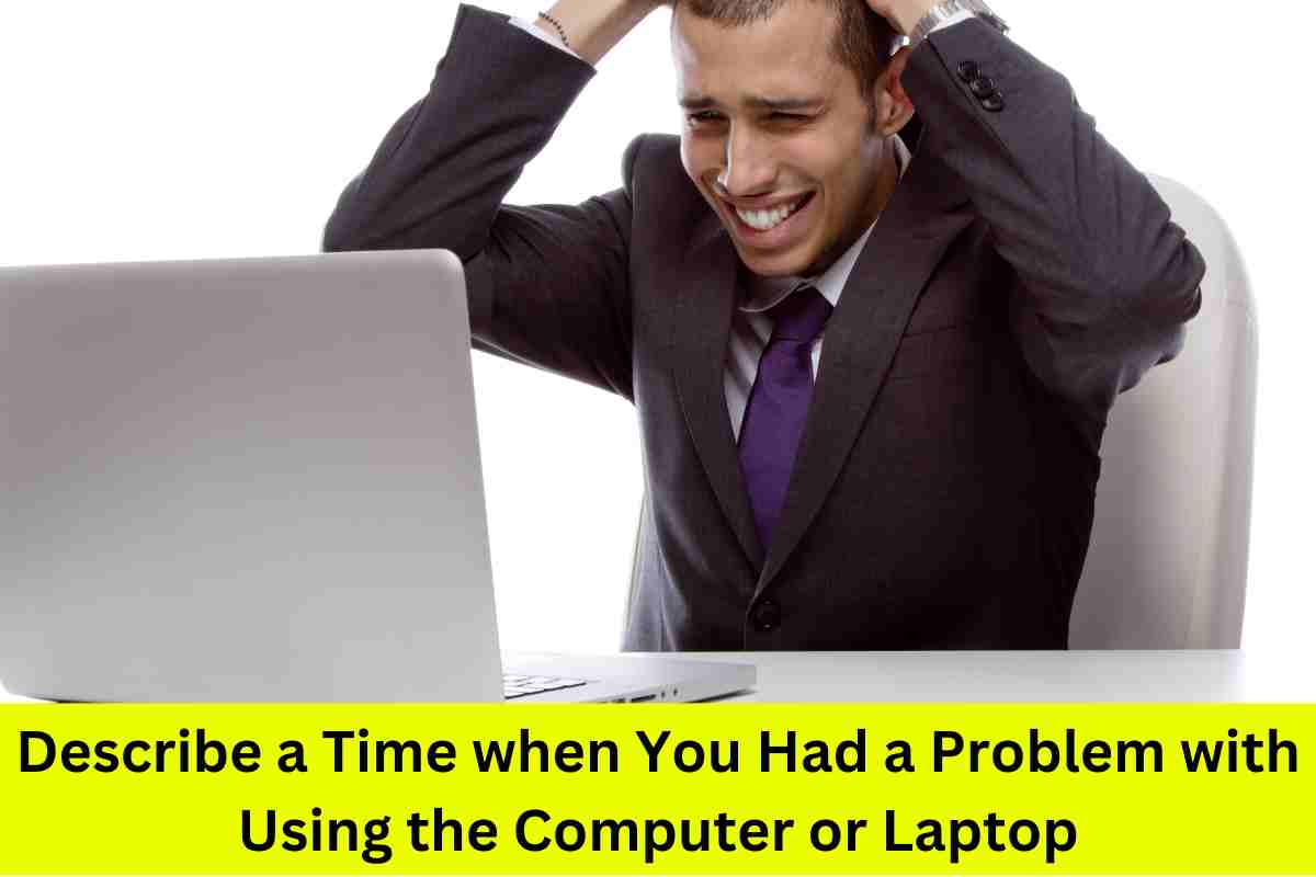 Describe a Time when You Had a Problem with Using the Computer or Laptop