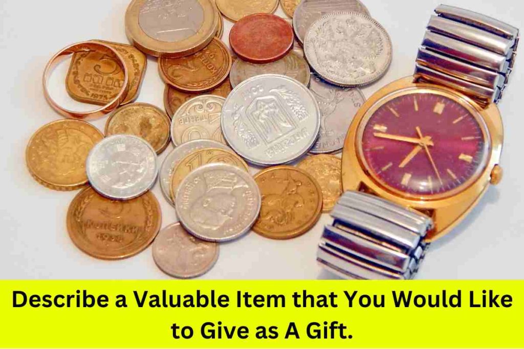 Describe a Valuable Item that You Would Like to Give as A Gift.