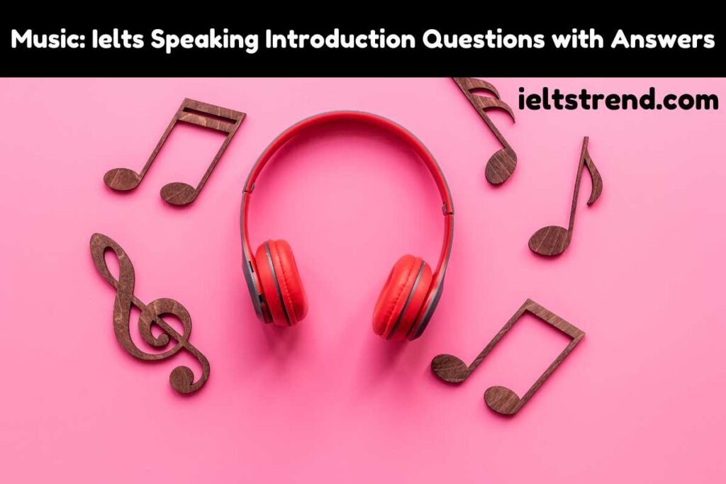 Music: Ielts Speaking Introduction Questions with Answers