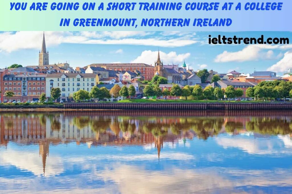 You Are Going on A Short Training Course at A College in Greenmount, Northern Ireland